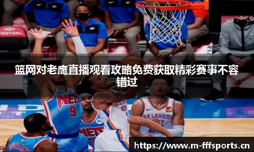 篮网对老鹰直播观看攻略免费获取精彩赛事不容错过