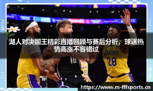 湖人对决国王精彩直播回顾与赛后分析，球迷热情高涨不容错过